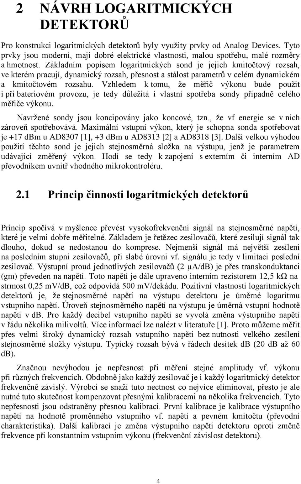 Základním popisem logaritmických sond je jejich kmitočtový rozsah, ve kterém pracují, dynamický rozsah, přesnost a stálost parametrů v celém dynamickém a kmitočtovém rozsahu.