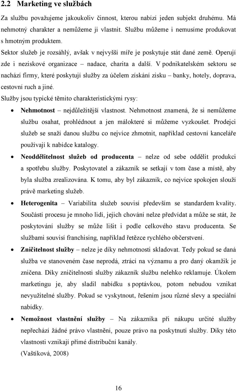 V podnikatelském sektoru se nachází firmy, které poskytují sluţby za účelem získání zisku banky, hotely, doprava, cestovní ruch a jiné.