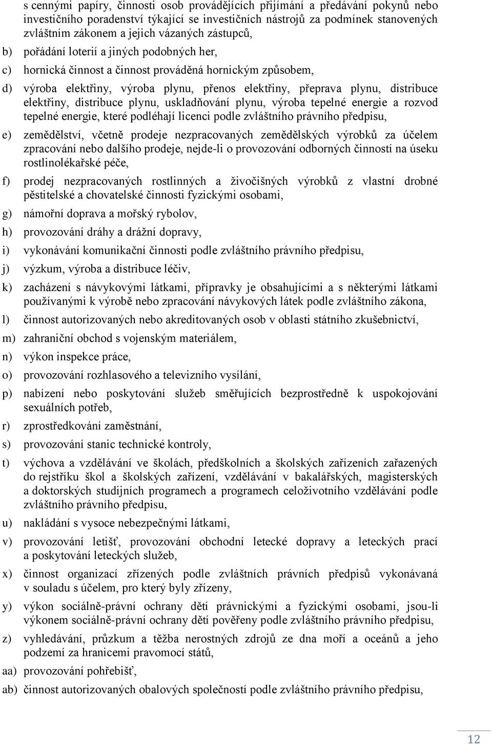 elektřiny, distribuce plynu, uskladňování plynu, výroba tepelné energie a rozvod tepelné energie, které podléhají licenci podle zvláštního právního předpisu, e) zemědělství, včetně prodeje