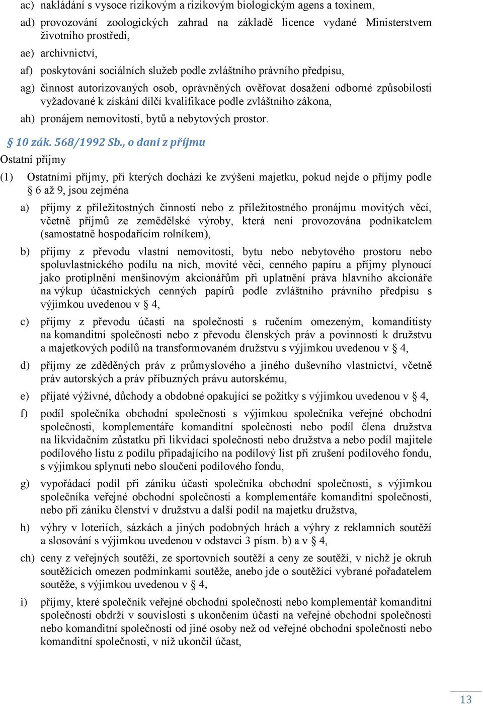 zvláštního zákona, ah) pronájem nemovitostí, bytů a nebytových prostor. 10 zák. 568/1992 Sb.