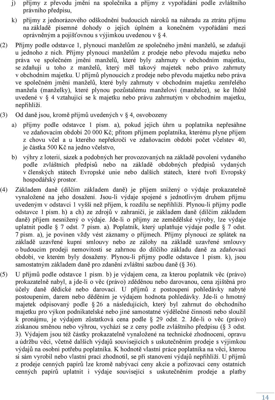 (2) Příjmy podle odstavce 1, plynoucí manţelům ze společného jmění manţelů, se zdaňují u jednoho z nich.