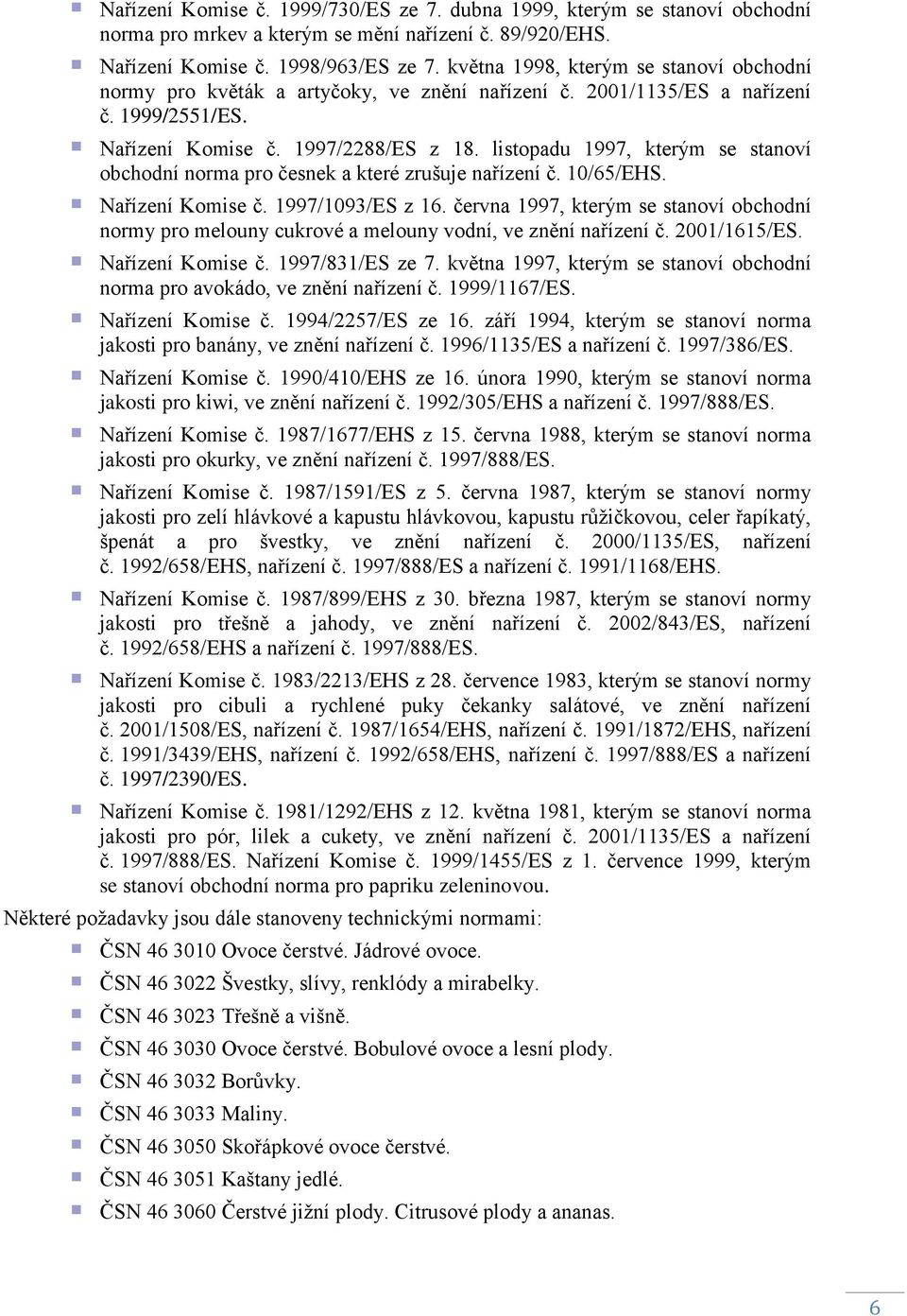 listopadu 1997, kterým se stanoví obchodní norma pro česnek a které zrušuje nařízení č. 10/65/EHS. Nařízení Komise č. 1997/1093/ES z 16.