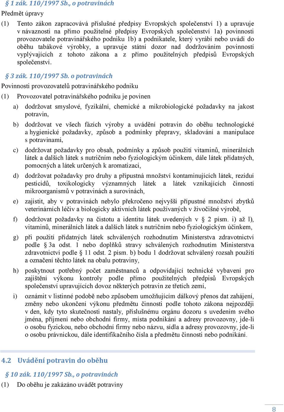 provozovatele potravinářského podniku 1b) a podnikatele, který vyrábí nebo uvádí do oběhu tabákové výrobky, a upravuje státní dozor nad dodrţováním povinností vyplývajících z tohoto zákona a z přímo