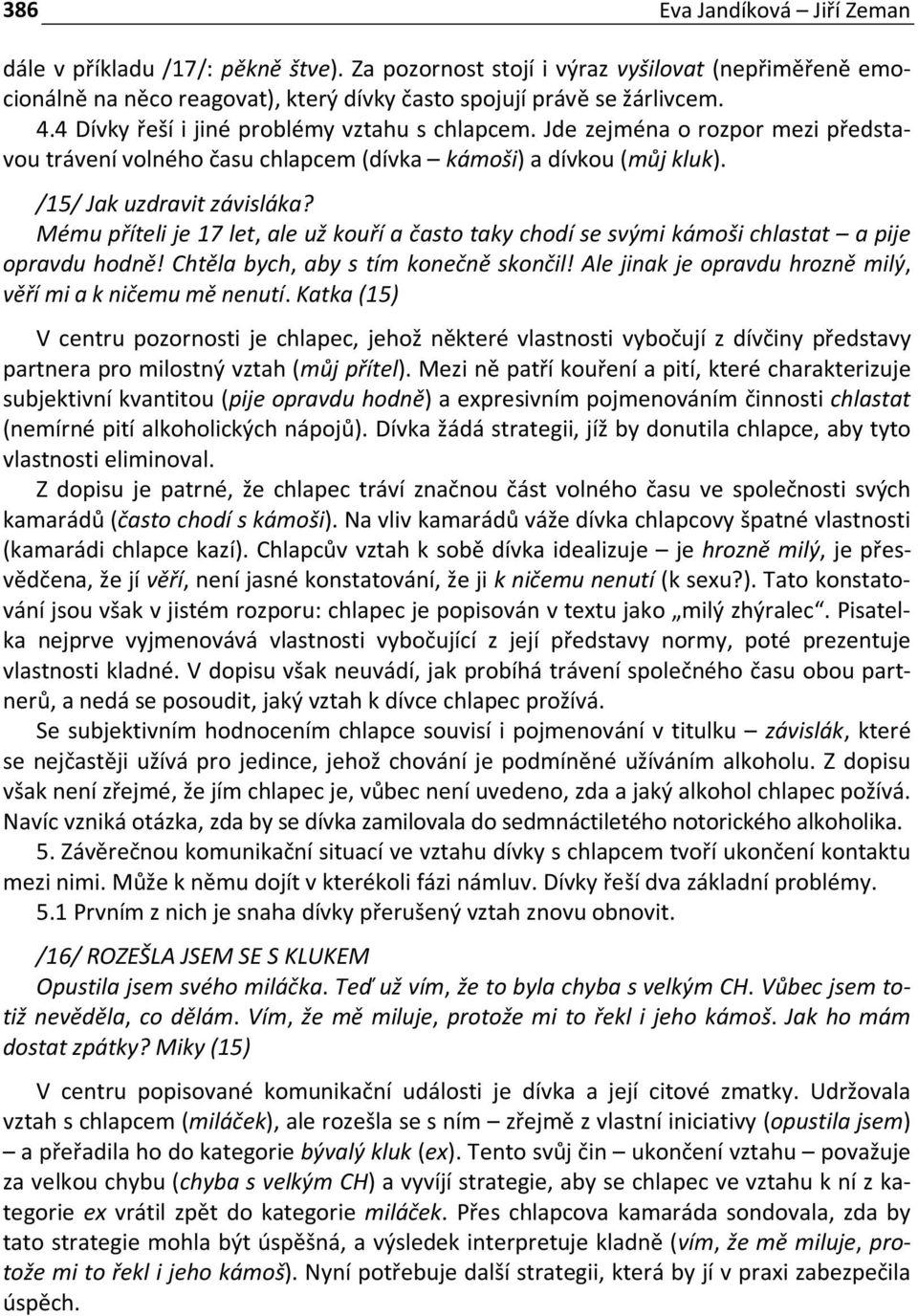 Mému příteli je 17 let, ale už kouří a často taky chodí se svými kámoši chlastat a pije opravdu hodně! Chtěla bych, aby s tím konečně skončil!