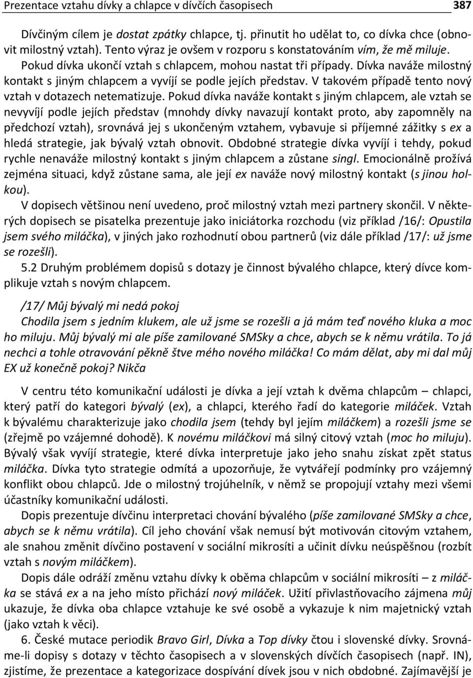 Dívka naváže milostný kontakt s jiným chlapcem a vyvíjí se podle jejích představ. V takovém případě tento nový vztah v dotazech netematizuje.