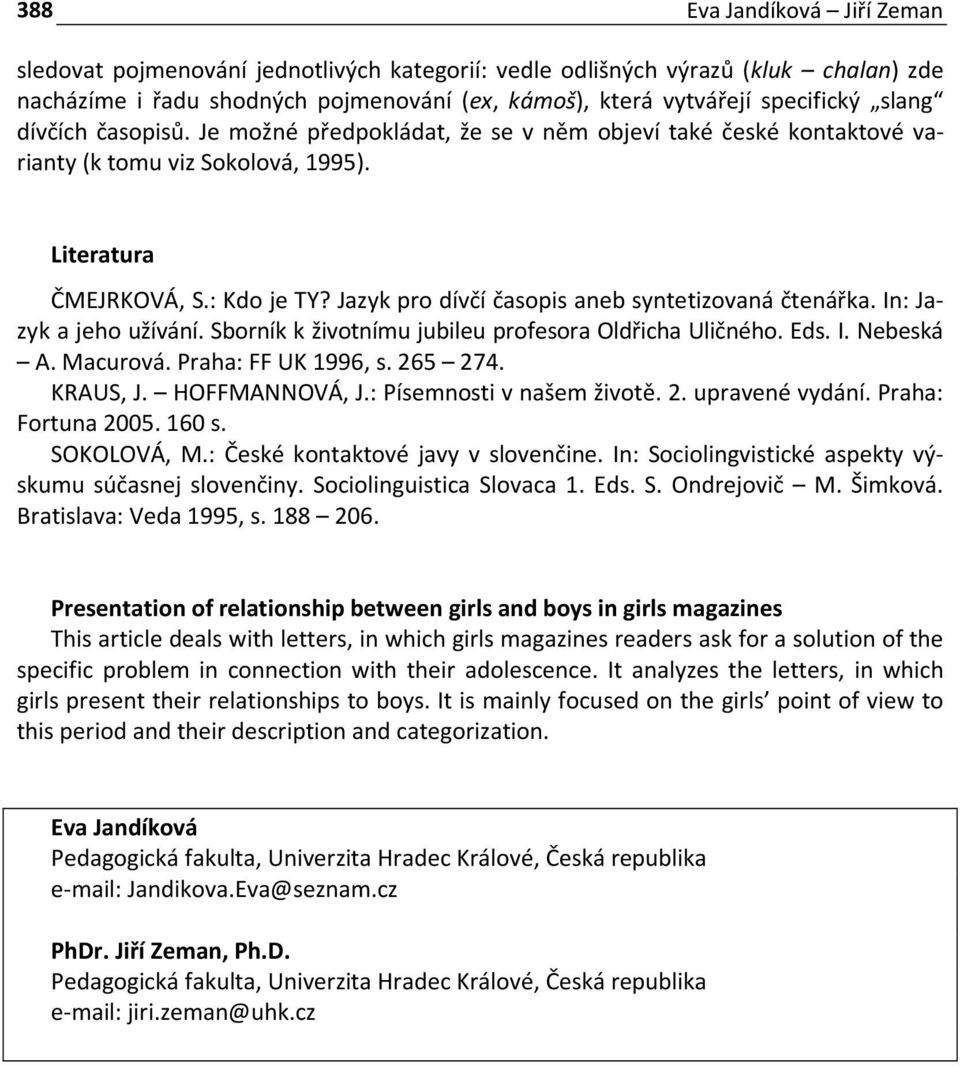 In: Jazyk a jeho užívání. Sborník k životnímu jubileu profesora Oldřicha Uličného. Eds. I. Nebeská A. Macurová. Praha: FF UK 1996, s. 265 274. KRAUS, J. HOFFMANNOVÁ, J.: Písemnosti v našem životě. 2. upravené vydání.