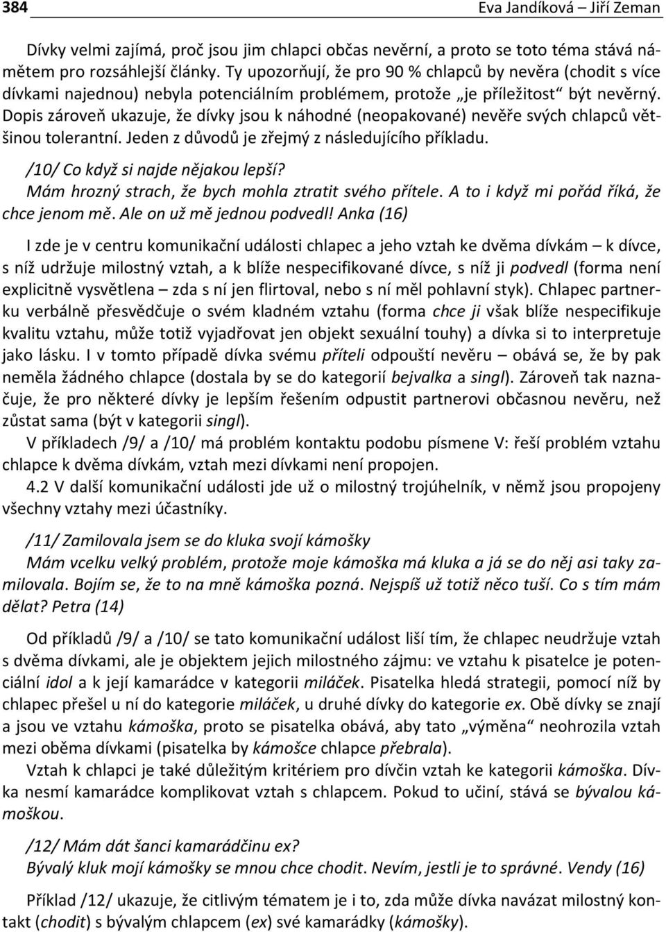 Dopis zároveň ukazuje, že dívky jsou k náhodné (neopakované) nevěře svých chlapců většinou tolerantní. Jeden z důvodů je zřejmý z následujícího příkladu. /10/ Co když si najde nějakou lepší?