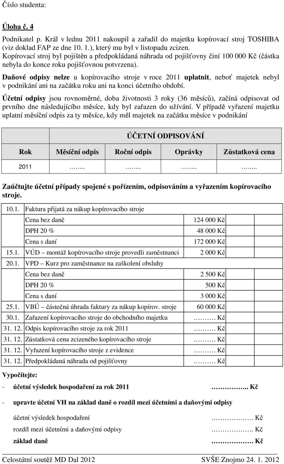 Daňové odpisy nelze u kopírovacího stroje v roce 2011 uplatnit, neboť majetek nebyl v podnikání ani na začátku roku ani na konci účetního období.