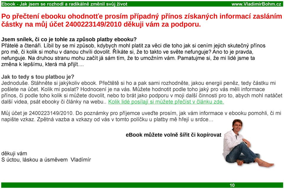 Říkáte si, že to takto ve světe nefunguje? Ano to je pravda, nefunguje. Na druhou stranu mohu začít já sám tím, že to umožním vám. Pamatujme si, že mi lidé jsme ta změna k lepšímu, která má přijít.