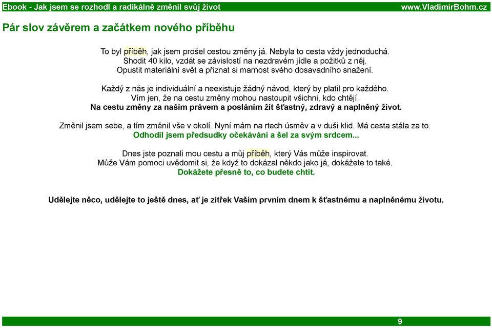 Vím jen, že na cestu změny mohou nastoupit všichni, kdo chtějí. Na cestu změny za naším právem a posláním žít šťastný, zdravý a naplněný život. Změnil jsem sebe, a tím změnil vše v okolí.