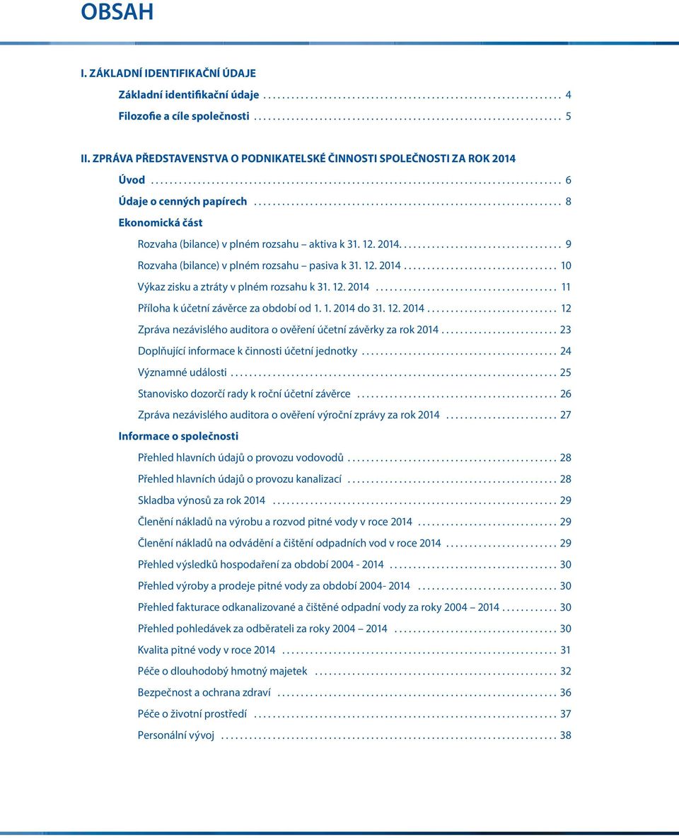 12. 2014.... 10 Výkaz zisku a ztráty v plném rozsahu k 31. 12. 2014... 11 Příloha k účetní závěrce za období od 1. 1. 2014 do 31. 12. 2014.... 12 Zpráva nezávislého auditora o ověření účetní závěrky za rok 2014.