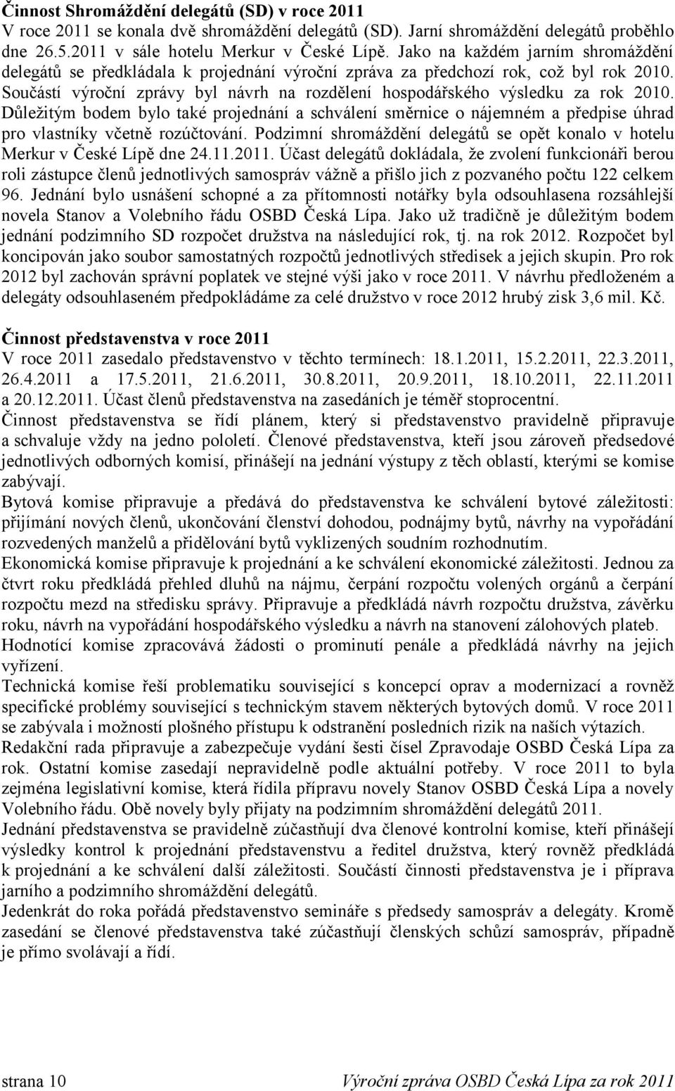 Součástí výroční zprávy byl návrh na rozdělení hospodářského výsledku za rok 2010.