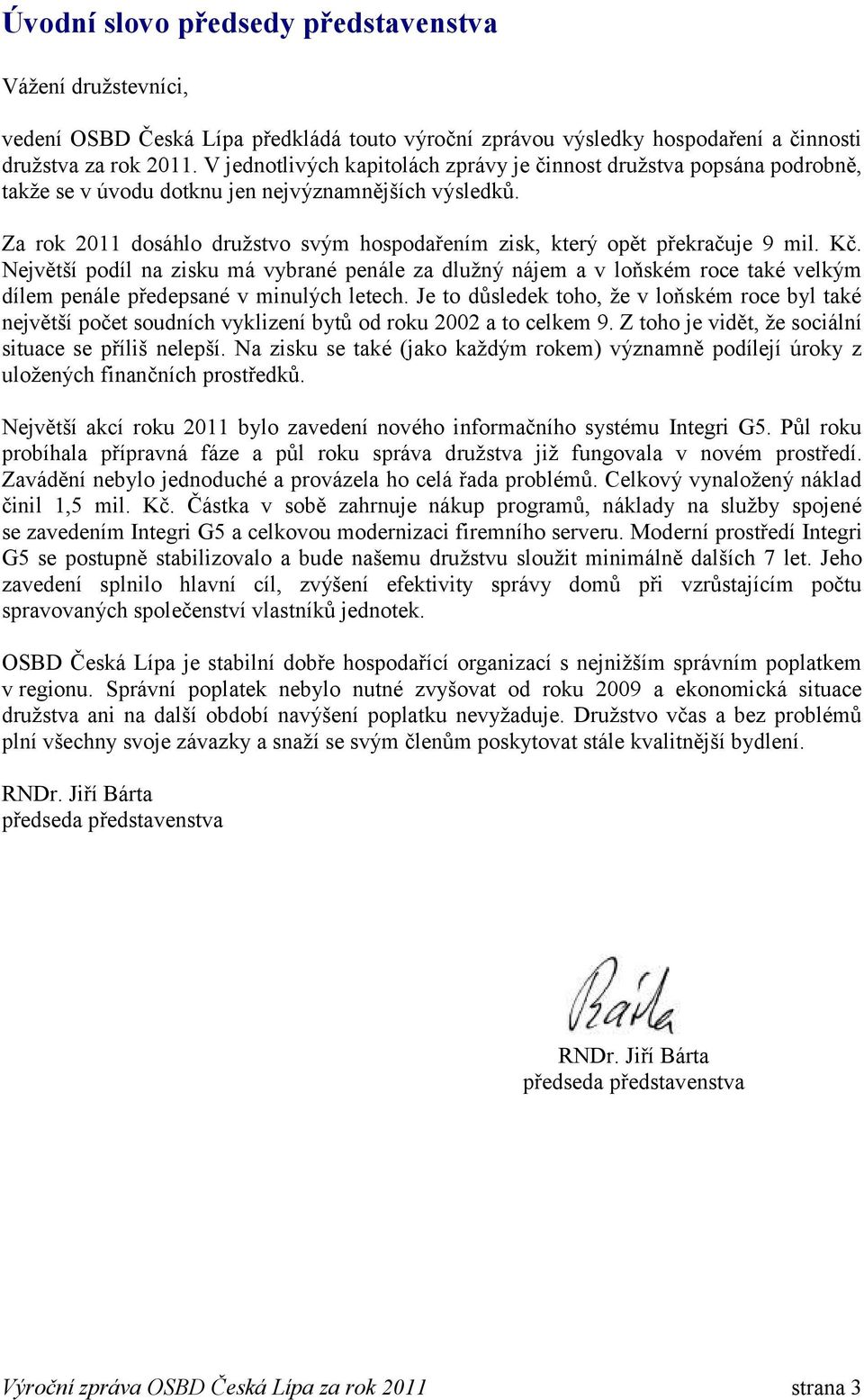 Za rok 2011 dosáhlo družstvo svým hospodařením zisk, který opět překračuje 9 mil. Kč.