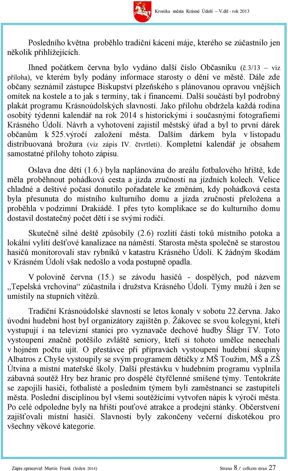 Dále zde občany seznámil zástupce Biskupství plzeňského s plánovanou opravou vnějších omítek na kostele a to jak s termíny, tak i financemi.