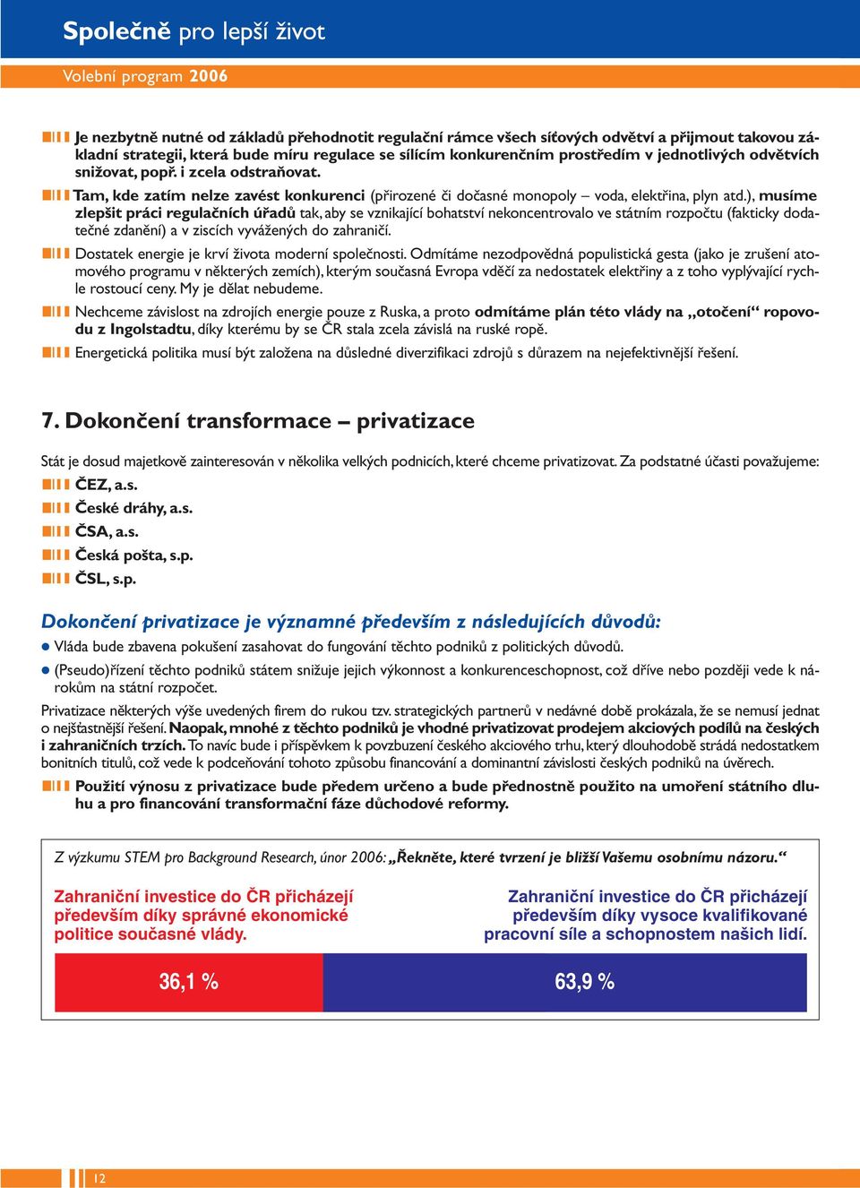 ), musíme zlepšit práci regulačních úřadů tak, aby se vznikající bohatství nekoncentrovalo ve státním rozpočtu (fakticky dodatečné zdanění) a v ziscích vyvážených do zahraničí.