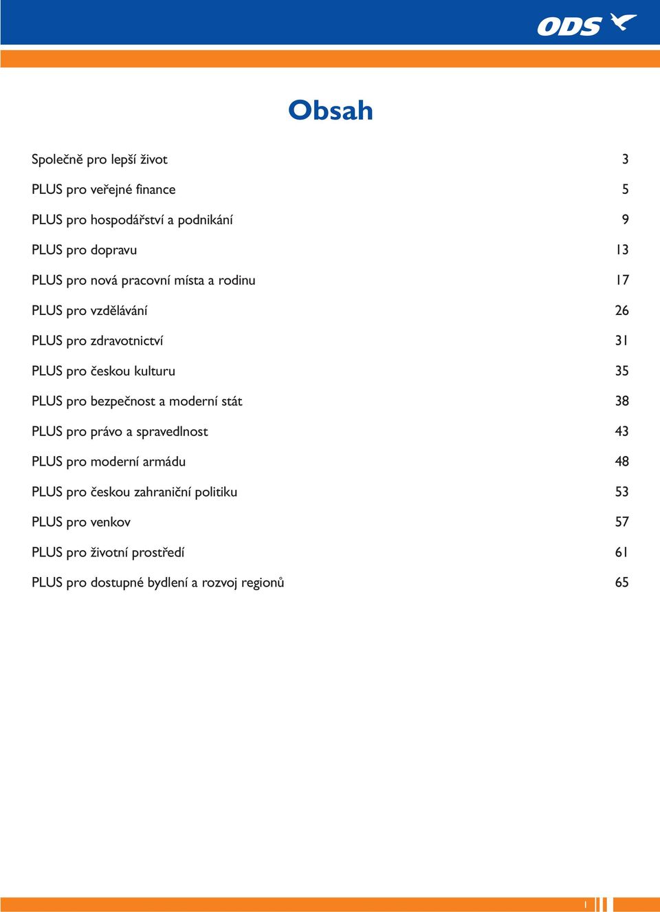 35 PLUS pro bezpečnost a moderní stát 38 PLUS pro právo a spravedlnost 43 PLUS pro moderní armádu 48 PLUS pro českou