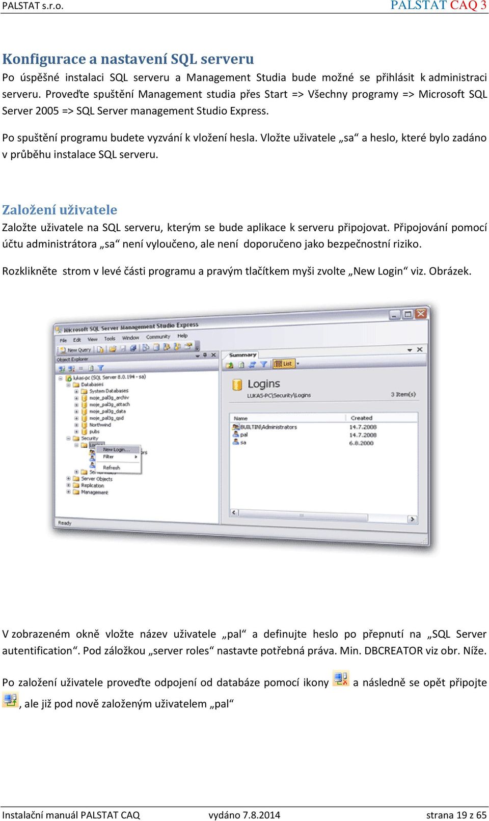 Vložte uživatele sa a heslo, které bylo zadáno v průběhu instalace SQL serveru. Založení uživatele Založte uživatele na SQL serveru, kterým se bude aplikace k serveru připojovat.