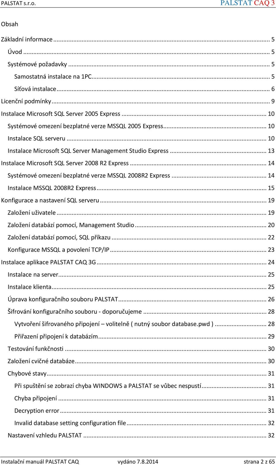 .. 13 Instalace Microsoft SQL Server 2008 R2 Express... 14 Systémové omezení bezplatné verze MSSQL 2008R2 Express... 14 Instalace MSSQL 2008R2 Express... 15 Konfigurace a nastavení SQL serveru.