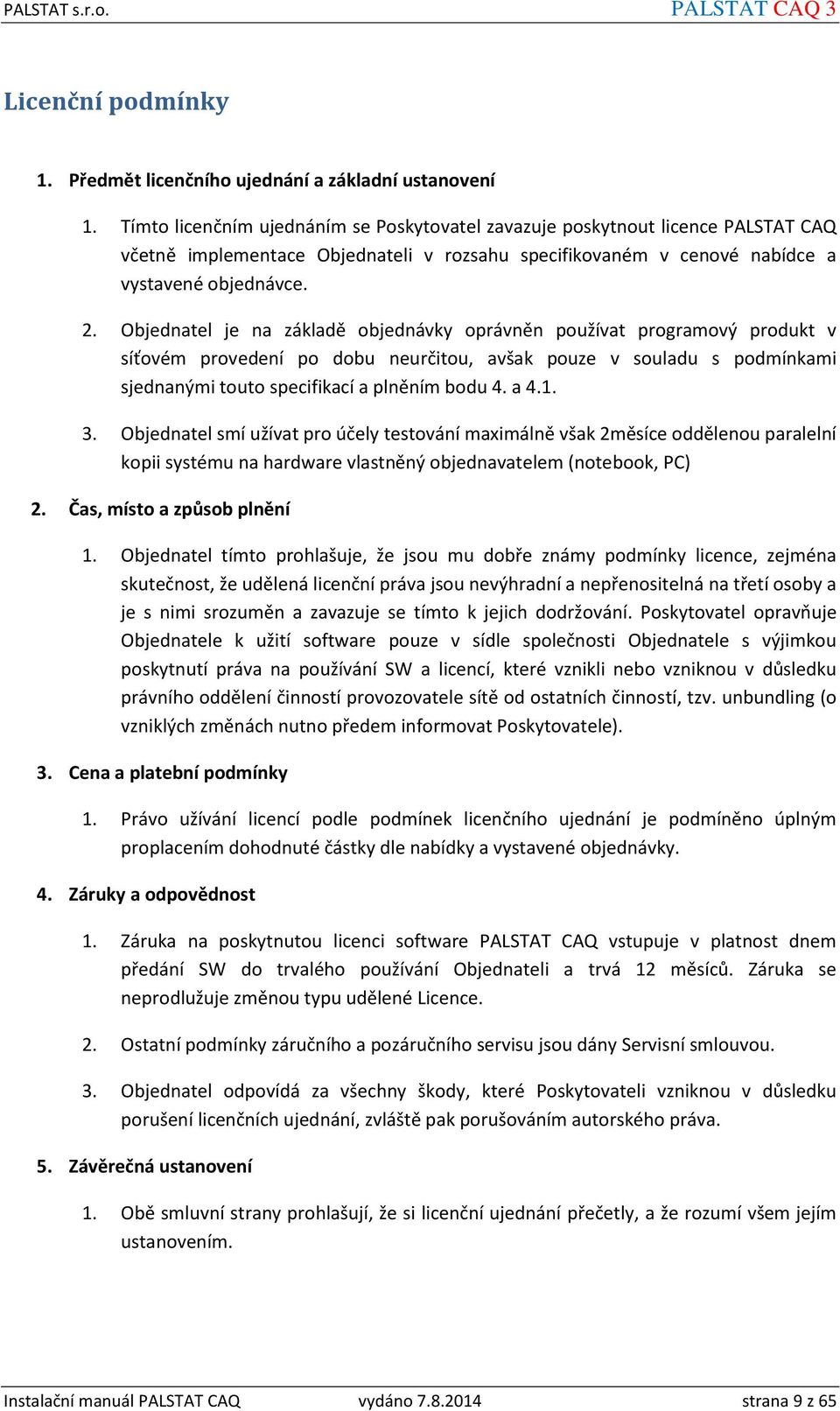 Objednatel je na základě objednávky oprávněn používat programový produkt v síťovém provedení po dobu neurčitou, avšak pouze v souladu s podmínkami sjednanými touto specifikací a plněním bodu 4. a 4.1.