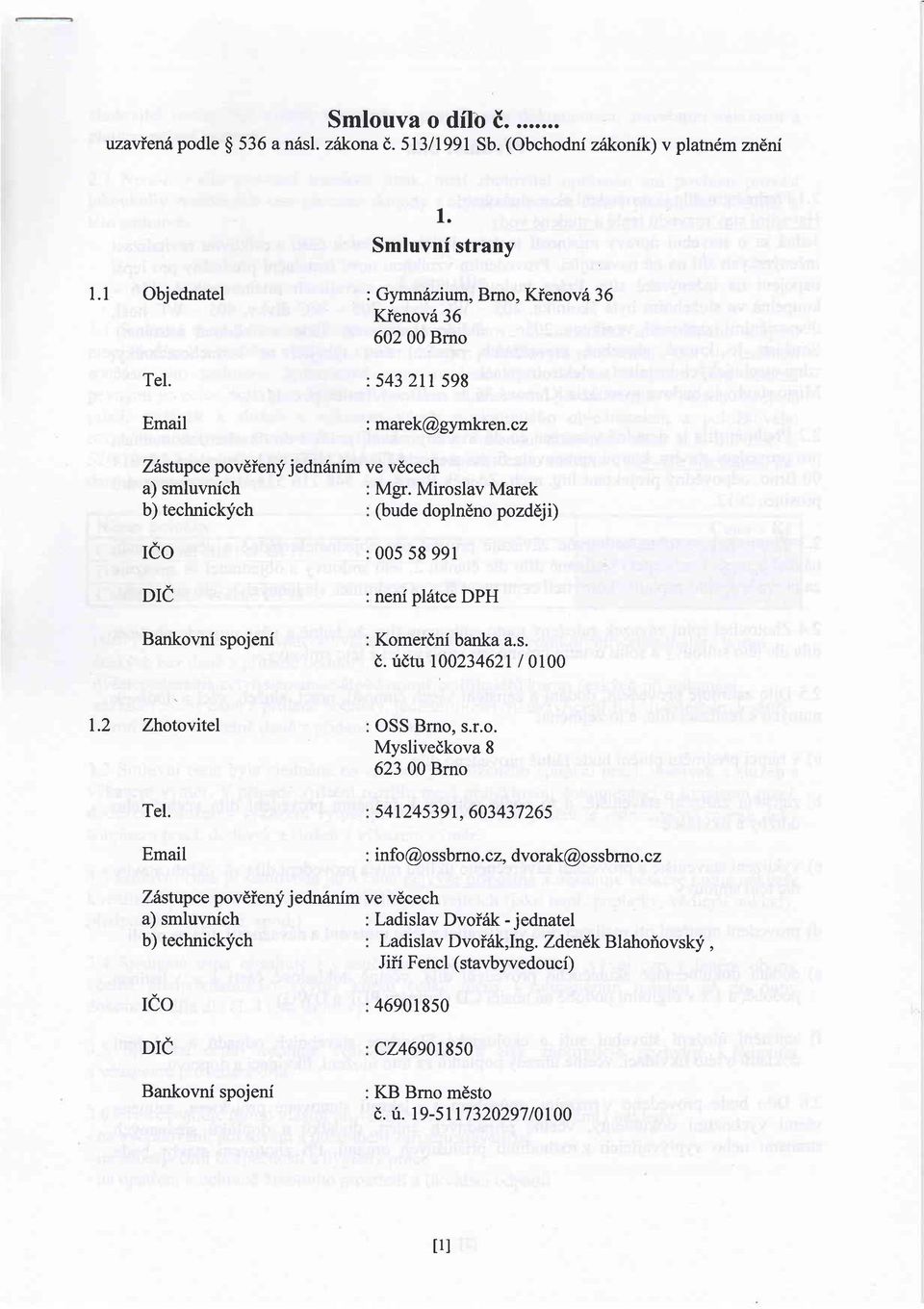 Miroslav Marek b) technickfch (bude doplndno pozd6ji) reo DIE Bankovni spojeni 005 58 991 neni pl6tce DPH Komerdni banka a.s. d. tidtu 100234621/ 0100 1.2 Zhotovitel Tel. Email OSS Bmo, s.r.o. Myslivedkova 8 623 00 Brno 54t245391, 603437265 info@ossb mo.