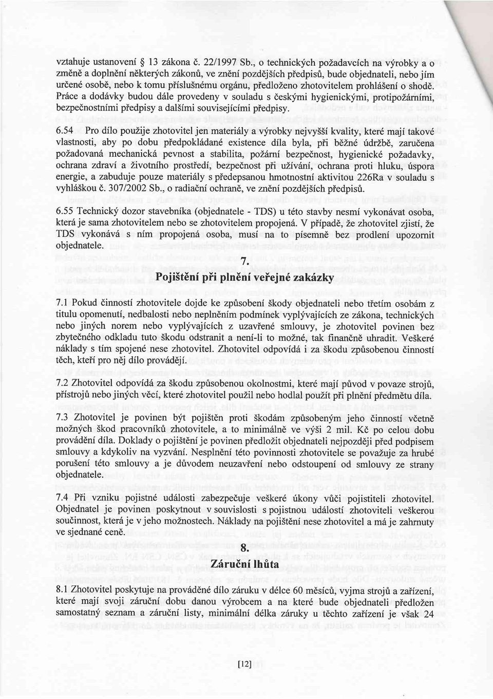 zhotovitelem prohl6seni o shod6. Prilce a dod6vky budou d6le provedeny v souladu s deskymi hygienickfmi, protipolitrnimi, bezpednostnimi piedpisy a dalsimi souvisej icimi piedpisy. 6.