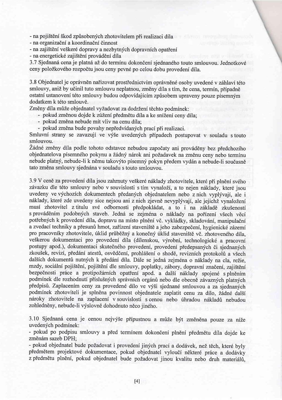 7 Sjednanil cena je platn6 at do terminu dokondeni sjednan6ho touto smlouvou. Jednotkov6 ceny polozkov6ho rozpodtujsou ceny pevnd po celou dobu provedeni dila. 3.