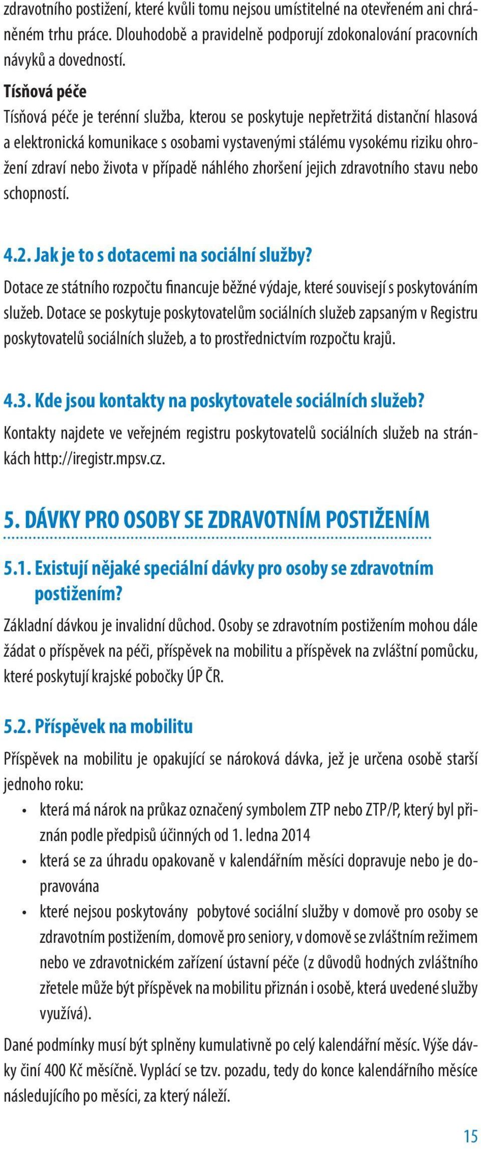 případě náhlého zhoršení jejich zdravotního stavu nebo schopností. 4.2. Jak je to s dotacemi na sociální služby?