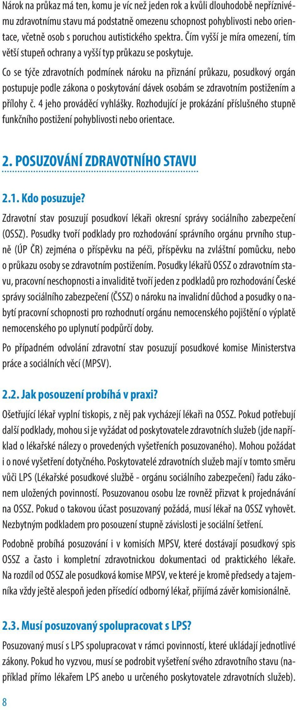 Co se týče zdravotních podmínek nároku na přiznání průkazu, posudkový orgán postupuje podle zákona o poskytování dávek osobám se zdravotním postižením a přílohy č. 4 jeho prováděcí vyhlášky.