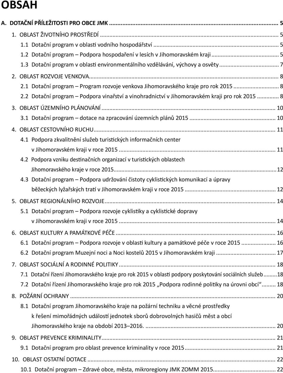 .. 8 2.2 Dotační program Podpora vinařství a vinohradnictví v Jihomoravském kraji pro rok 2015... 8 3. OBLAST ÚZEMNÍHO PLÁNOVÁNÍ... 10 3.1 Dotační program dotace na zpracování územních plánů 2015.