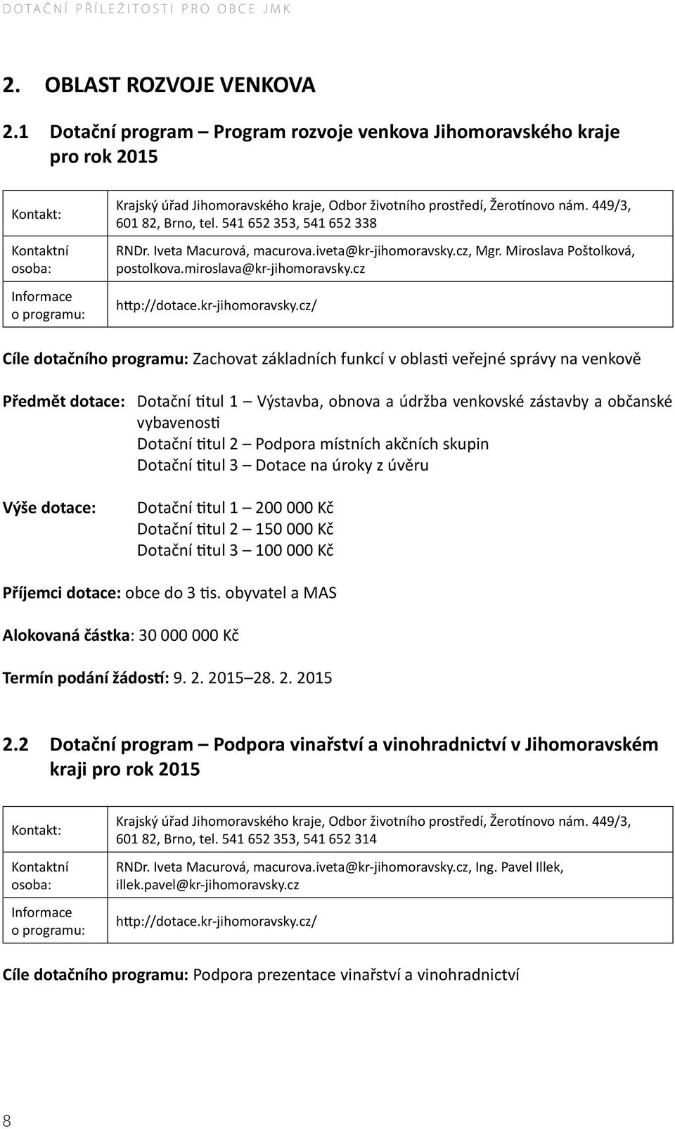 cz Cíle dotačníh Zachovat základních funkcí v oblasti veřejné správy na venkově Předmět dotace: Dotační titul 1 Výstavba, obnova a údržba venkovské zástavby a občanské vybavenosti Dotační titul 2