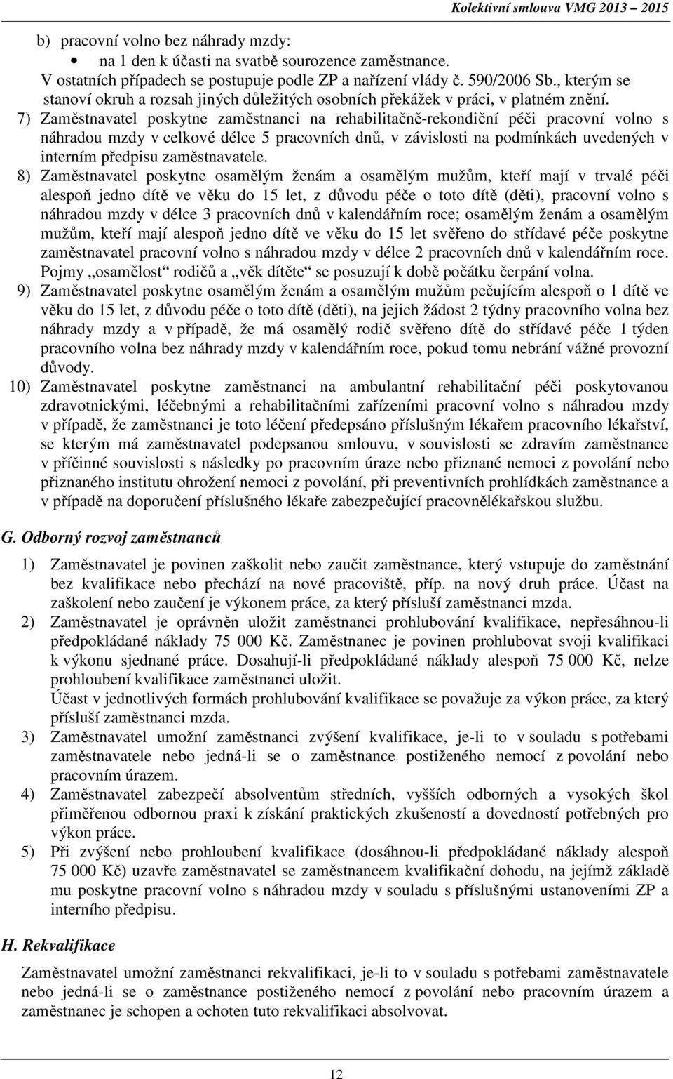 7) Zaměstnavatel poskytne zaměstnanci na rehabilitačně-rekondiční péči pracovní volno s náhradou mzdy v celkové délce 5 pracovních dnů, v závislosti na podmínkách uvedených v interním předpisu