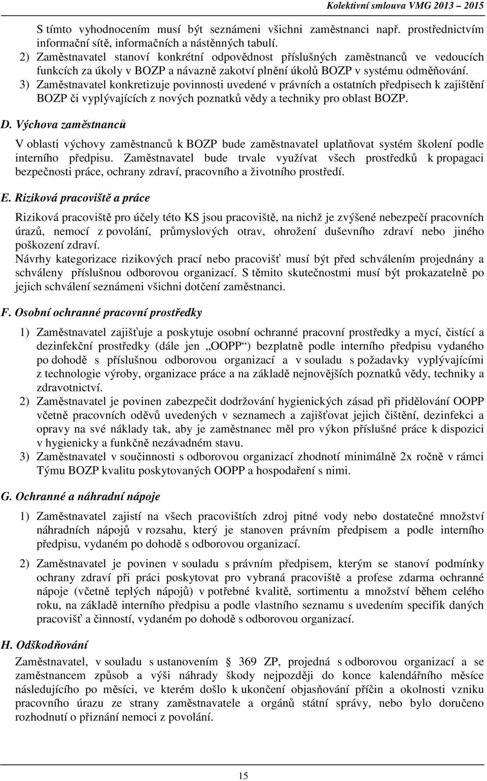 3) Zaměstnavatel konkretizuje povinnosti uvedené v právních a ostatních předpisech k zajištění BOZP či vyplývajících z nových poznatků vědy a techniky pro oblast BOZP. D.