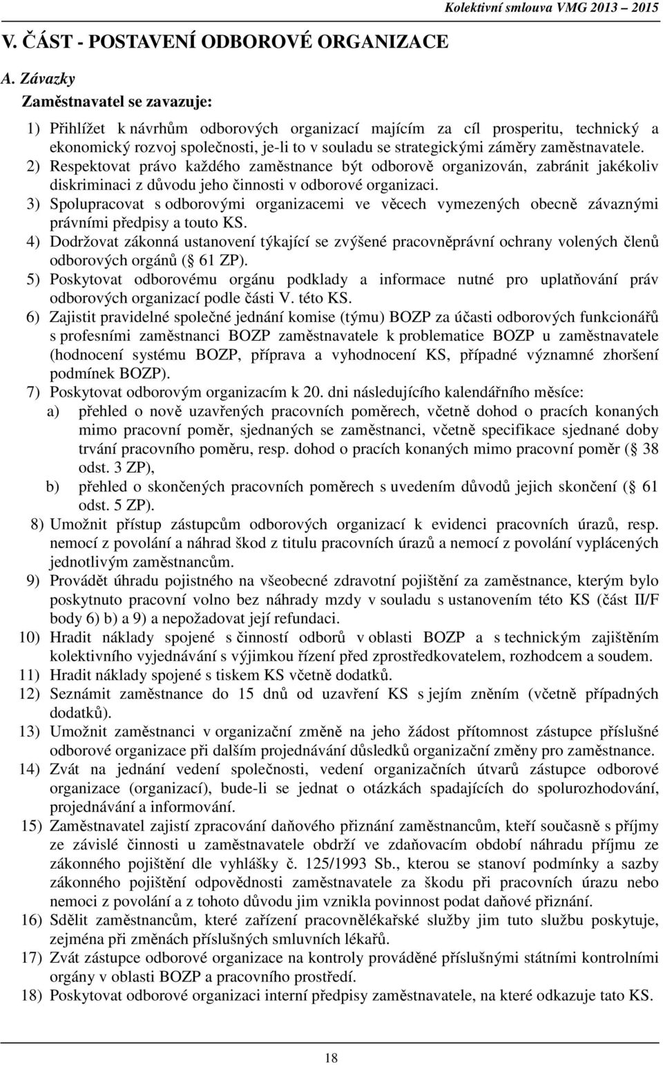 souladu se strategickými záměry zaměstnavatele. 2) Respektovat právo každého zaměstnance být odborově organizován, zabránit jakékoliv diskriminaci z důvodu jeho činnosti v odborové organizaci.