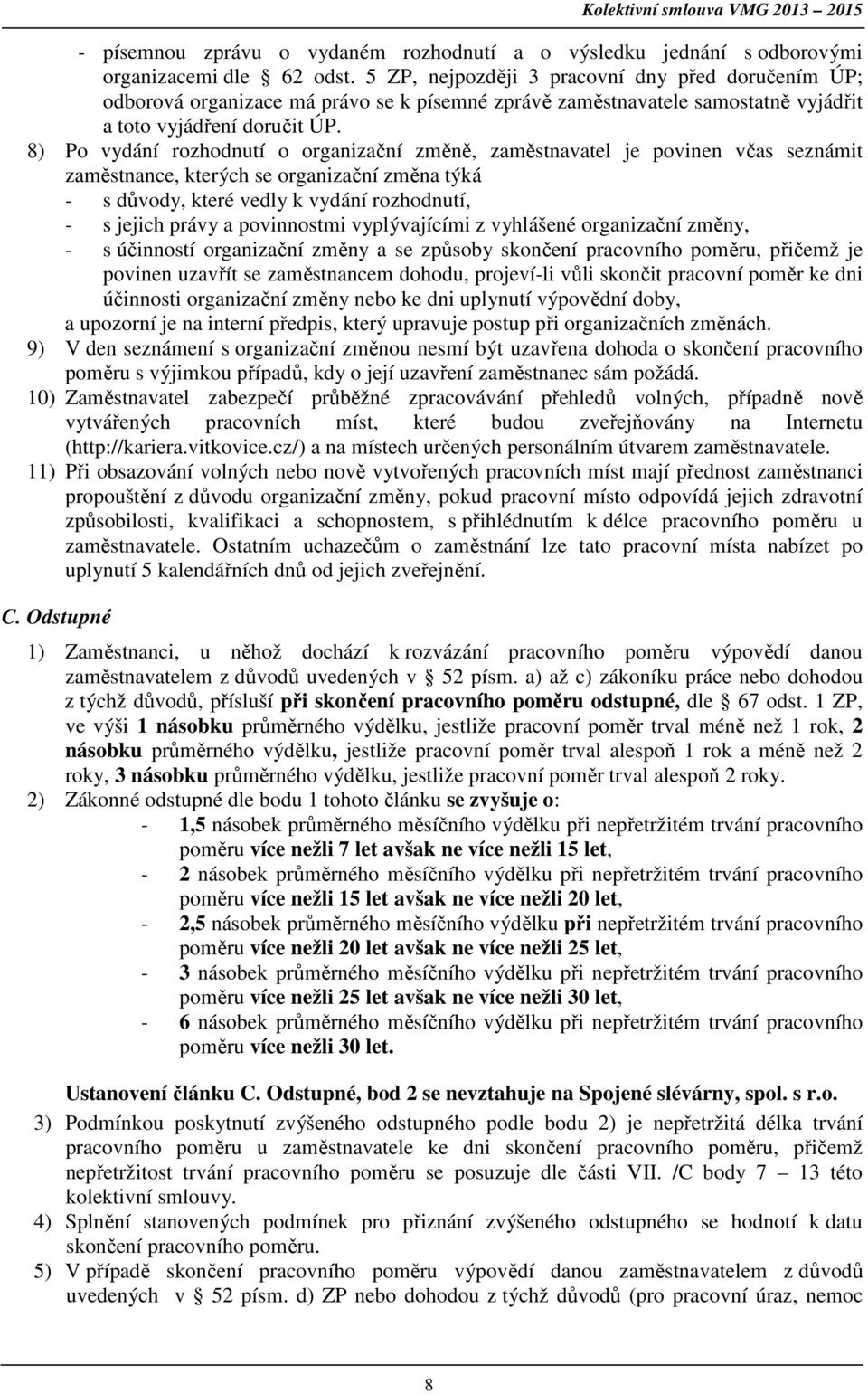 8) Po vydání rozhodnutí o organizační změně, zaměstnavatel je povinen včas seznámit zaměstnance, kterých se organizační změna týká - s důvody, které vedly k vydání rozhodnutí, - s jejich právy a