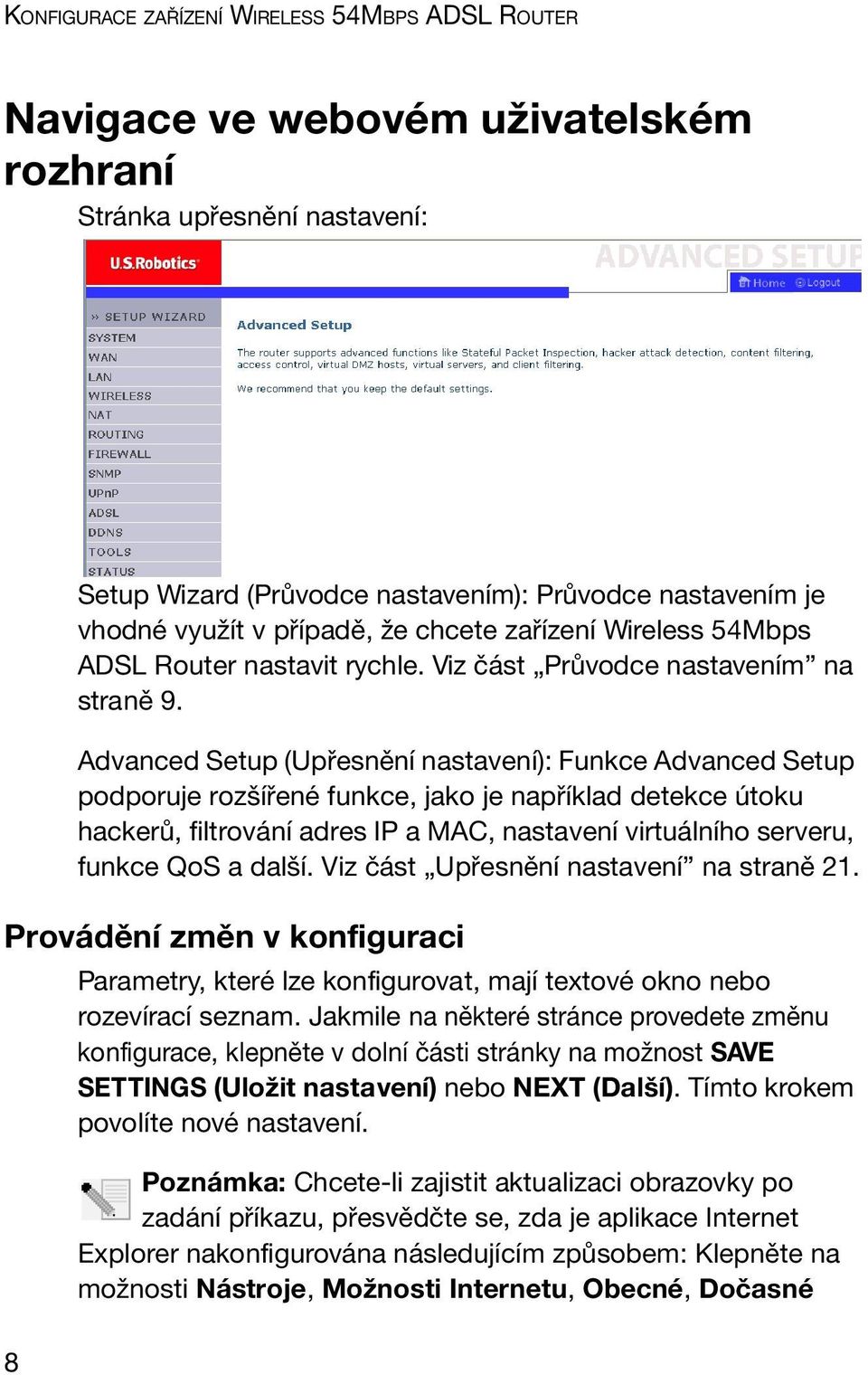 Advanced Setup (Upřesnění nastavení): Funkce Advanced Setup podporuje rozšířené funkce, jako je například detekce útoku hackerů, filtrování adres IP a MAC, nastavení virtuálního serveru, funkce QoS a