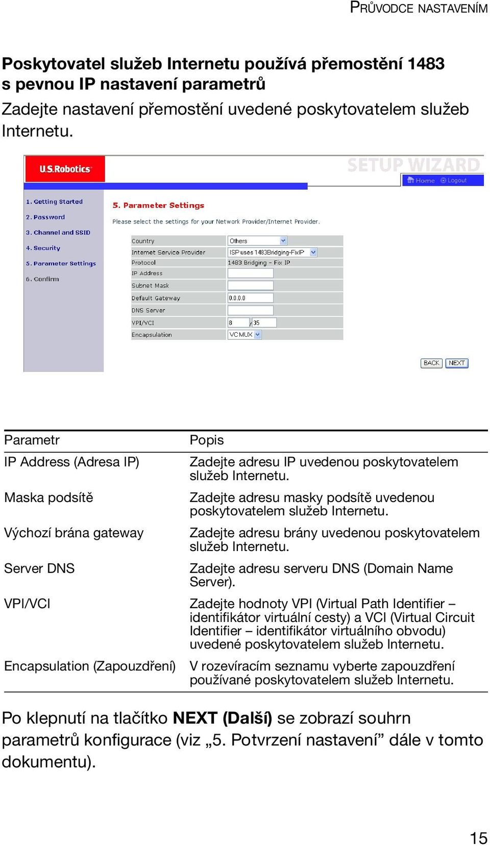 Zadejte adresu masky podsítě uvedenou poskytovatelem služeb Internetu. Zadejte adresu brány uvedenou poskytovatelem služeb Internetu. Zadejte adresu serveru DNS (Domain Name Server).