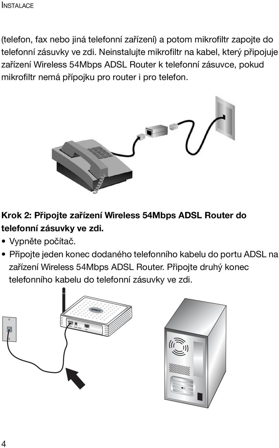 přípojku pro router i pro telefon. Krok 2: Připojte zařízení Wireless 54Mbps ADSL Router do telefonní zásuvky ve zdi. Vypněte počítač.