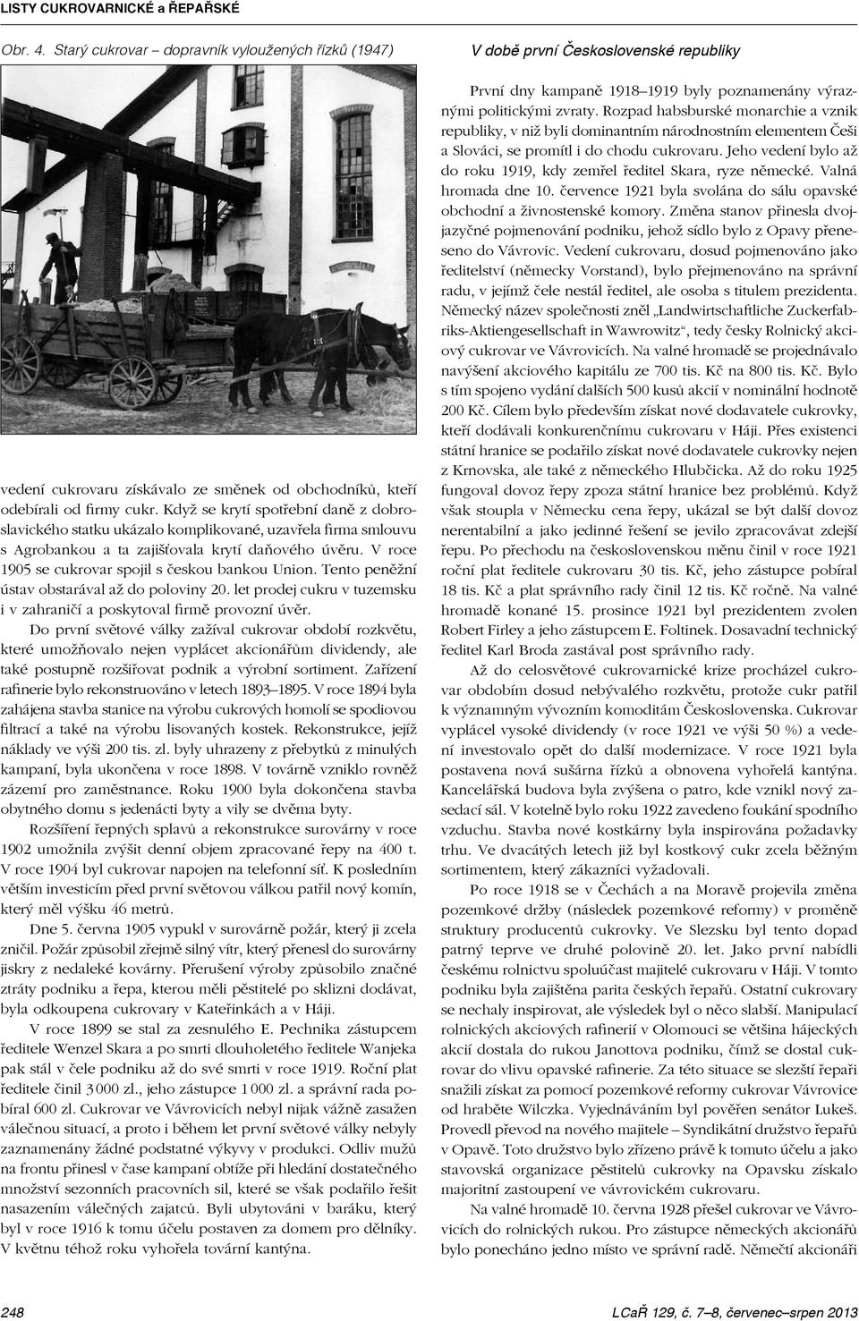 V roce 1905 se cukrovar spojil s českou bankou Union. Tento peněžní ústav obstarával až do poloviny 20. let prodej cukru v tuzemsku i v zahraničí a poskytoval firmě provozní úvěr.