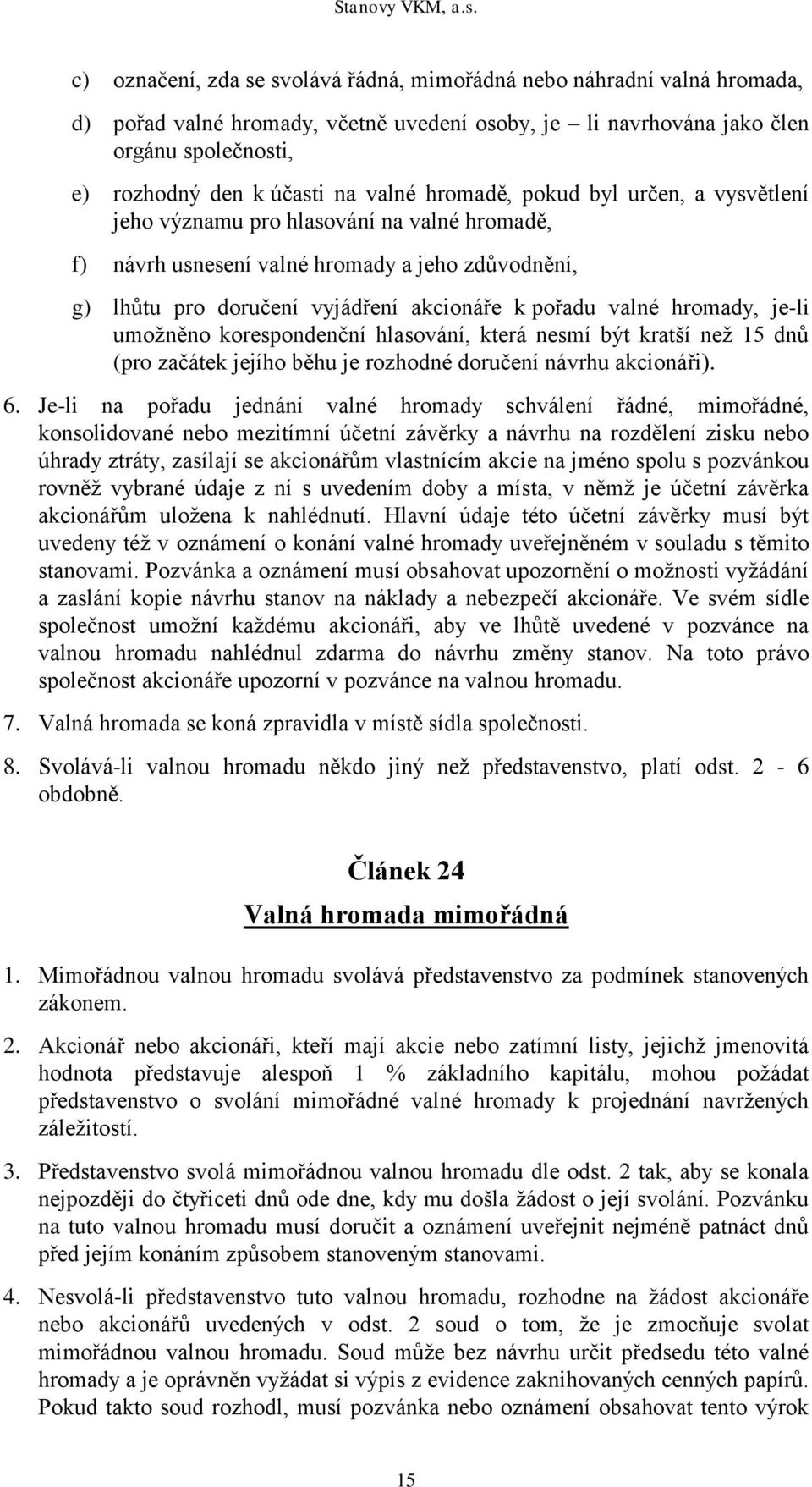 hromady, je-li umožněno korespondenční hlasování, která nesmí být kratší než 15 dnů (pro začátek jejího běhu je rozhodné doručení návrhu akcionáři). 6.