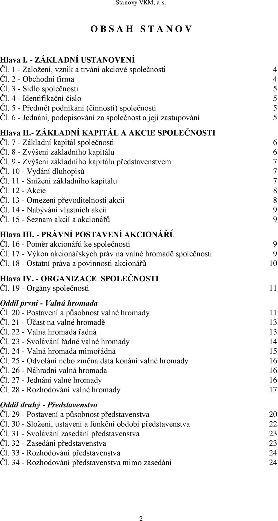 7 - Základní kapitál společnosti 6 Čl. 8 - Zvýšení základního kapitálu 6 Čl. 9 - Zvýšení základního kapitálu představenstvem 7 Čl. 10 - Vydání dluhopisů 7 Čl. 11 - Snížení základního kapitálu 7 Čl.