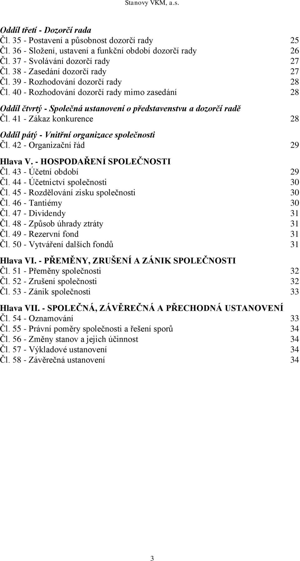 41 - Zákaz konkurence 28 Oddíl pátý - Vnitřní organizace společnosti Čl. 42 - Organizační řád 29 Hlava V. - HOSPODAŘENÍ SPOLEČNOSTI Čl. 43 - Účetní období 29 Čl. 44 - Účetnictví společnosti 30 Čl.