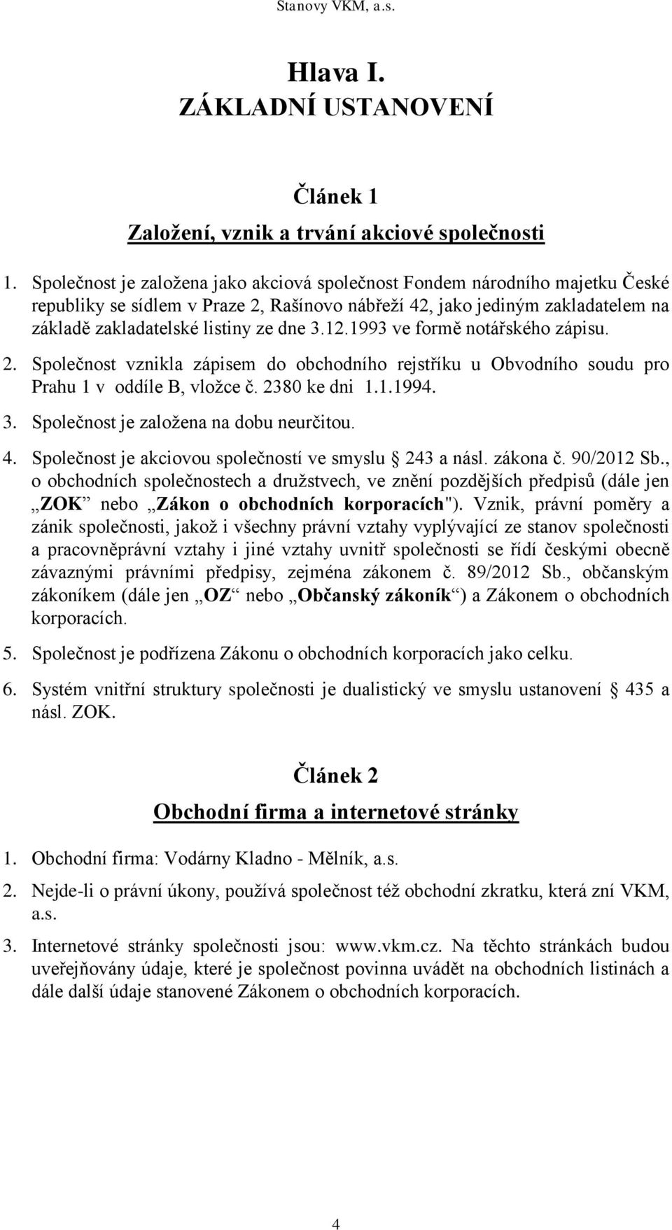 12.1993 ve formě notářského zápisu. 2. Společnost vznikla zápisem do obchodního rejstříku u Obvodního soudu pro Prahu 1 v oddíle B, vložce č. 2380 ke dni 1.1.1994. 3.