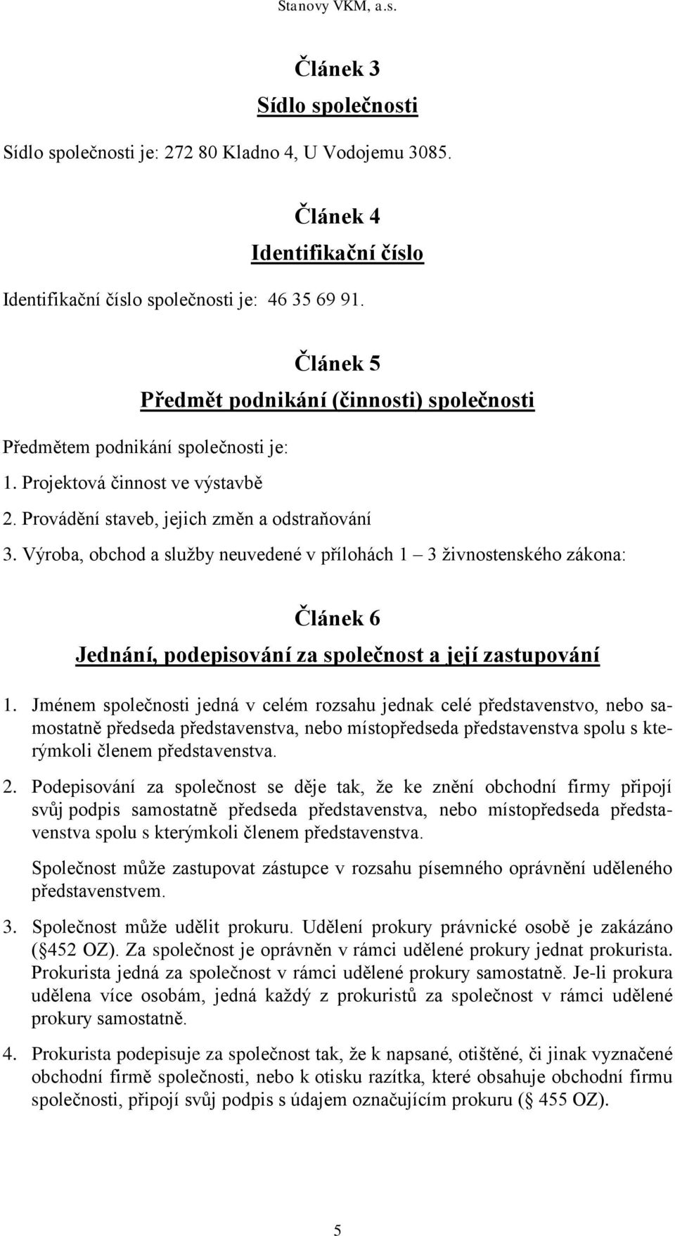 Výroba, obchod a služby neuvedené v přílohách 1 3 živnostenského zákona: Článek 6 Jednání, podepisování za společnost a její zastupování 1.