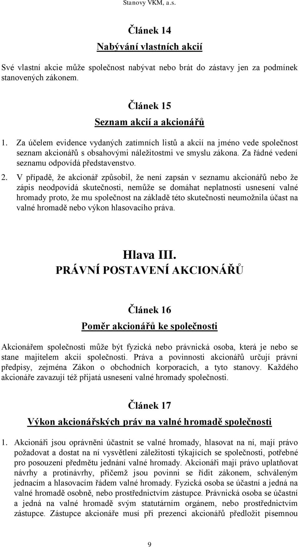 V případě, že akcionář způsobil, že není zapsán v seznamu akcionářů nebo že zápis neodpovídá skutečnosti, nemůže se domáhat neplatnosti usnesení valné hromady proto, že mu společnost na základě této