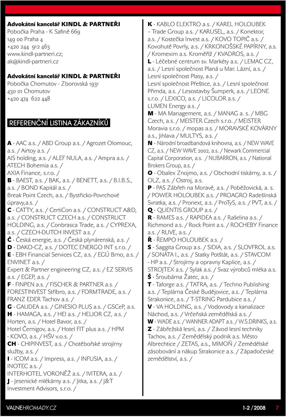 s. / AIS holding, a.s. / ALEF NULA, a.s. / Ampra a.s. / ATECH Bohemia a.s. / AXIA Finance, s.r.o. / B - BAEST, a.s. / BAK, a.s. / BENETT, a.s. / B.I.B.S., a.s. / BOND Kapitál a.s. / Break Point Czech, a.