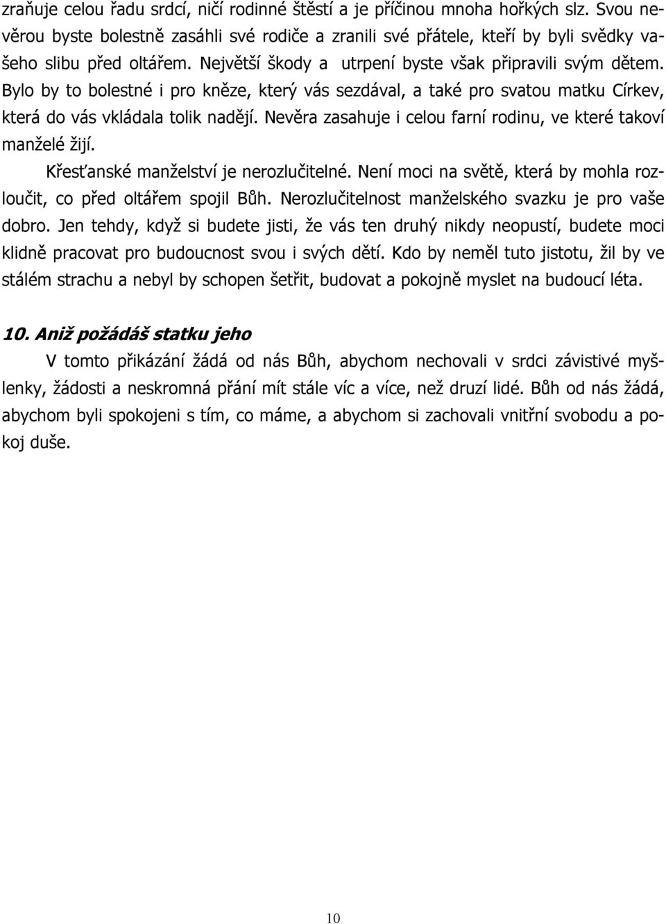 Nevěra zasahuje i celou farní rodinu, ve které takoví manželé žijí. Křesťanské manželství je nerozlučitelné. Není moci na světě, která by mohla rozloučit, co před oltářem spojil Bůh.