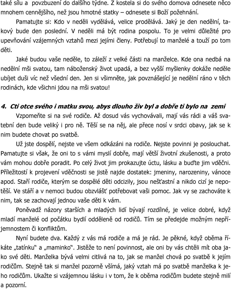 To je velmi důležité pro upevňování vzájemných vztahů mezi jejími členy. Potřebují to manželé a touží po tom děti. Jaké budou vaše neděle, to záleží z velké části na manželce.