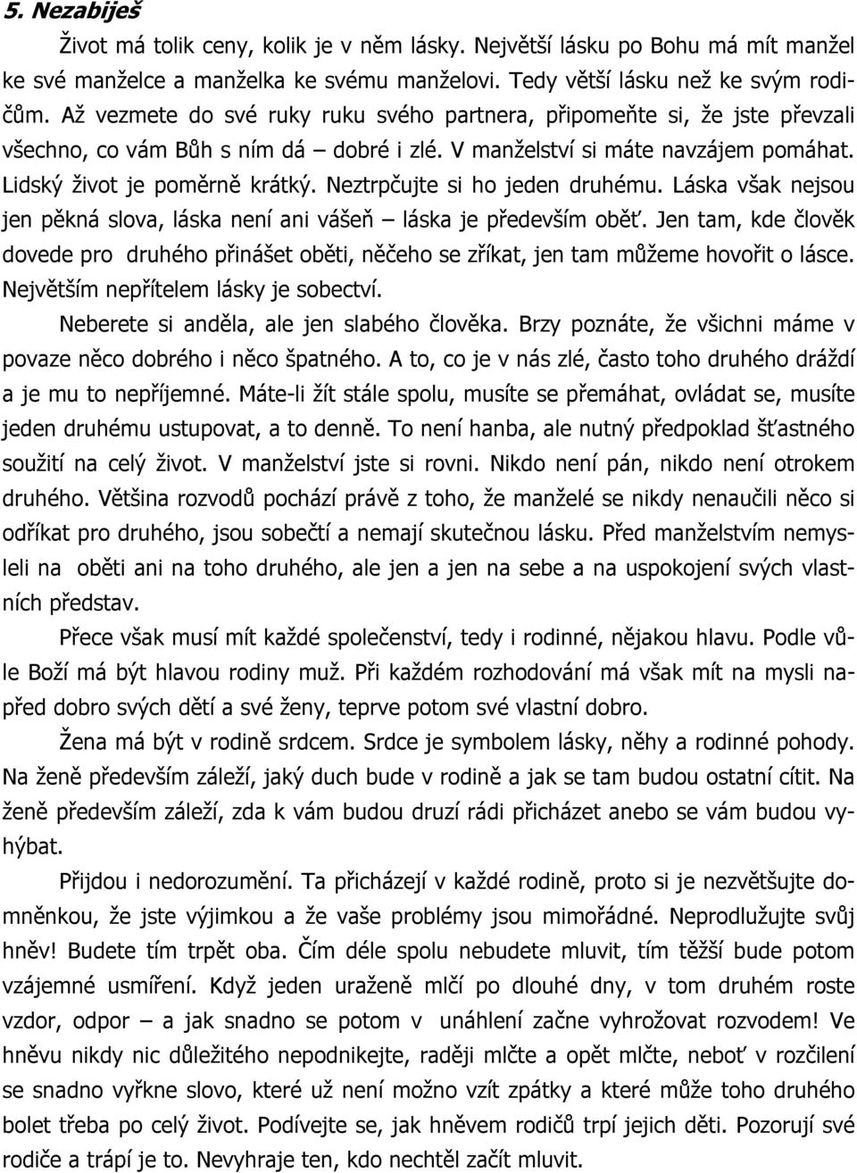 Neztrpčujte si ho jeden druhému. Láska však nejsou jen pěkná slova, láska není ani vášeň láska je především oběť.