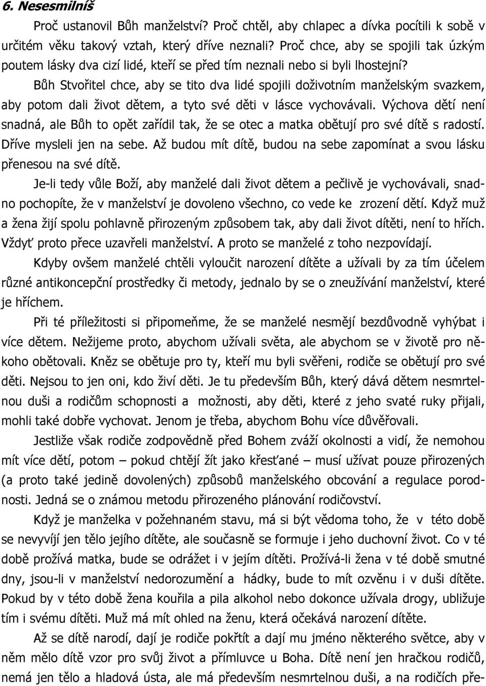 Bůh Stvořitel chce, aby se tito dva lidé spojili doživotním manželským svazkem, aby potom dali život dětem, a tyto své děti v lásce vychovávali.