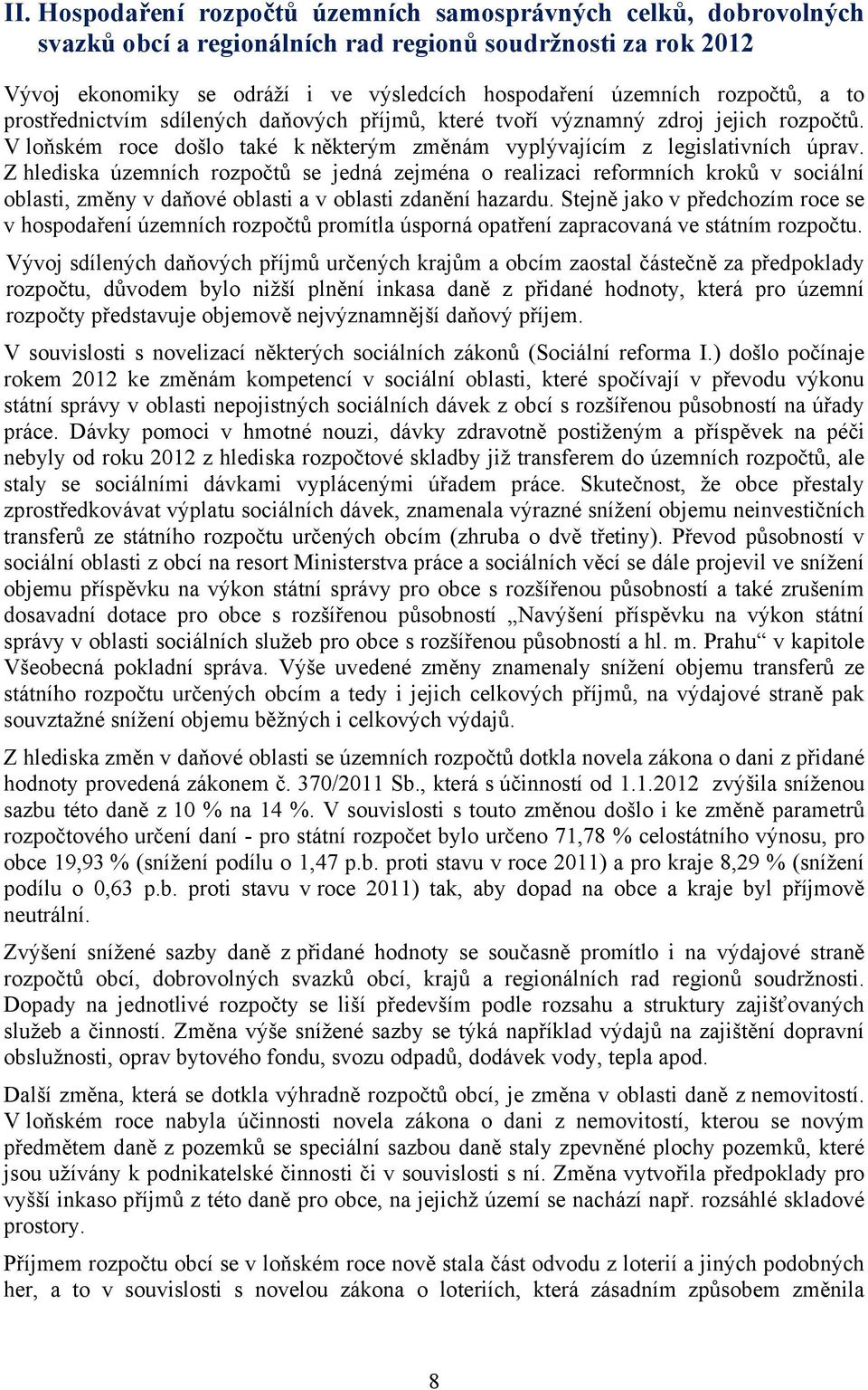 Z hlediska územních rozpočtů se jedná zejména o realizaci reformních kroků v sociální oblasti, změny v daňové oblasti a v oblasti zdanění hazardu.